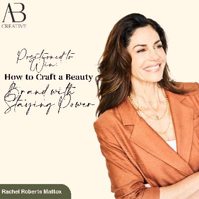Positioned to Win: How to Craft a Beauty Brand with Staying Power with Rachel Roberts Mattox