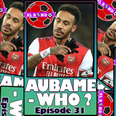 Aubame-Who? - Episode 31
