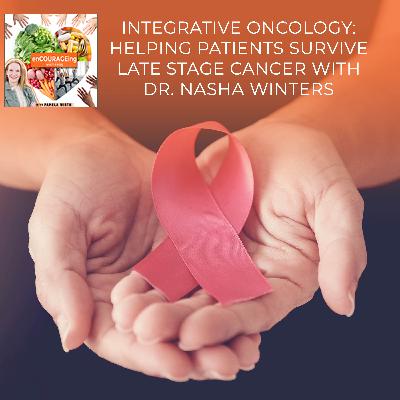 Integrative Oncology: Helping Patients Survive Late Stage Cancer With Dr. Nasha Winters