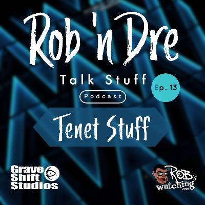Rob ‘n Dre Talk Stuff: Tenet Stuff - Episode 13 Rob ‘n Dre Talk Stuff: Tenet Stuff - Episode 13