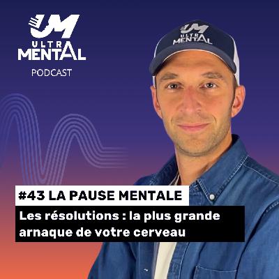 #43 LA PAUSE MENTALE - Les résolutions : la plus grande arnaque de votre cerveau