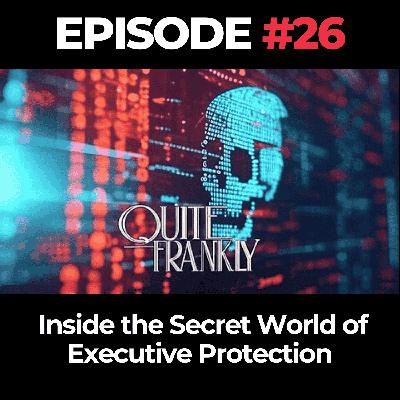 Quite Frankly Ep. 26: Inside the Secret World of Executive Protection