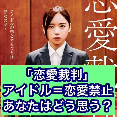 映画「恋愛裁判」［アイドル＝恋愛禁止］あなたはどう思う？