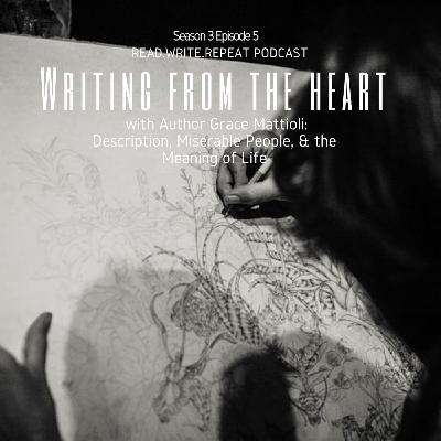 Writing From the Heart With Grace Mattioli: Description, Miserable People,& the Meaning of Life-S3E5