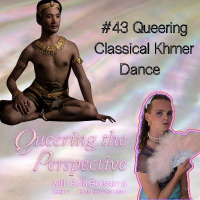 #43 Queering Classical Khmer Dance #43 Queering Classical Khmer Dance