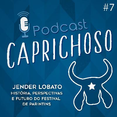 Podcast Caprichoso #7 - Jender Lobato