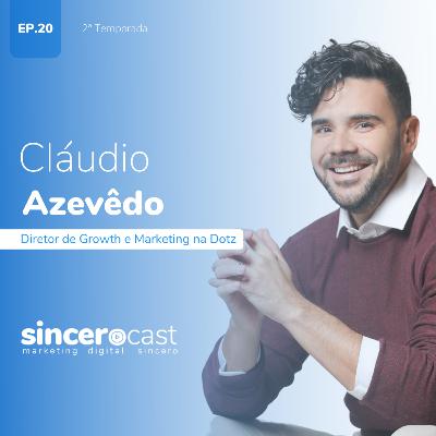 SinceroCast Ep20 - Cláudio Azevêdo: Growth e Marketing na DOTZ SinceroCast Ep20 - Cláudio Azevêdo: Growth e Marketing na DOTZ