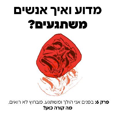 בפנים אני הולך ומשתגע. מבחוץ לא רואים. מה קורה כאן? - פרק 6 בפנים אני הולך ומשתגע. מבחוץ לא רואים. מה קורה כאן? - פרק 6