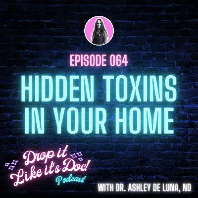 64 | Hidden Toxins in your Home | Drop it Like it's Doc podcast with Dr. Ashley de Luna, ND