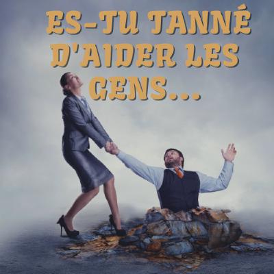 Es-tu tanné d'aider les gens qui ne veulent pas s'aider? (avec Sophie) Es-tu tanné d'aider les gens qui ne veulent pas s'aider? (avec Sophie)