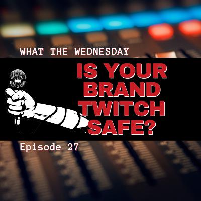 Is Your Brand Safe For Twitch?, ep. 27 Is Your Brand Safe For Twitch?, ep. 27