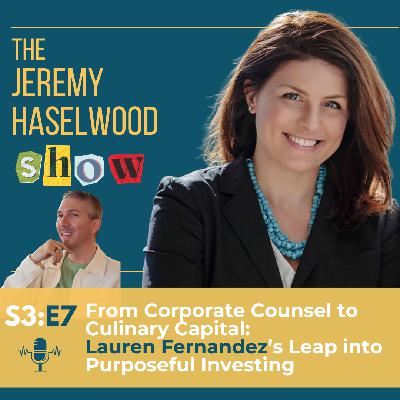 S3:E7 | From Corporate Counsel to Culinary Capital: Lauren Fernandez's Leap into Purposeful Investing S3:E7 | From Corporate Counsel to Culinary Capital: Lauren Fernandez's Leap into Purposeful Investing