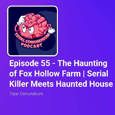 Episode 55 - The Haunting of Fox Hollow Farm | Serial Killer Meets Haunted House