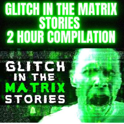 Glitch in the Matrix Stories 2 Hour Compilation