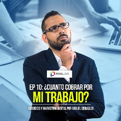 EP 10 - Cuánto cobrar por mi trabajo