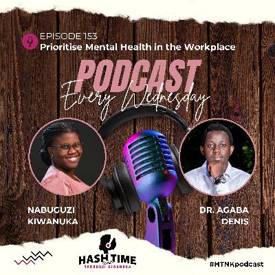 Prioritizing Mental Health in Workplaces (with Dr. Denis Agaba) - EPISODE 153
