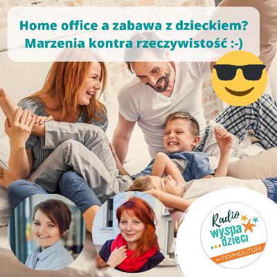 Home office a zabawa z dzieckiem? Marzenia kontra rzeczywistość