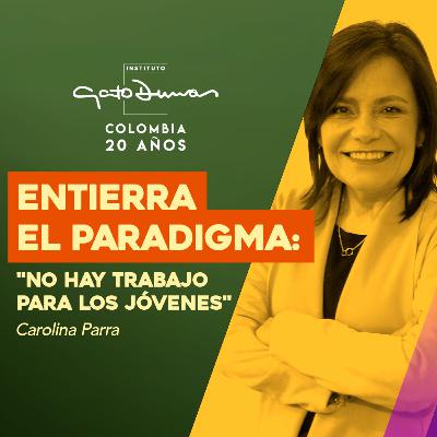 ENTIERRA EL PARADIGMA: "NO HAY TRABAJO PARA LOS JÓVENES" Carolina Parra | Podcast Gato Dumas | No. 2 |