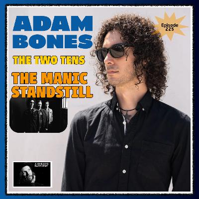 Episode 225: Episode 225: Adam Bones of The Two Tens and The Manic Standstill on Lo Fi Interviews with Hi Fi Guests Episode 225: Episode 225: Adam Bones of The Two Tens and The Manic Standstill on Lo Fi Interviews with Hi Fi Guests