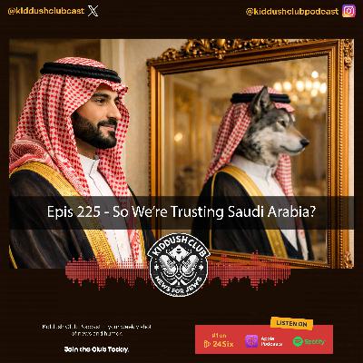 Epis 225 - So We're Trusting Saudi Arabia?