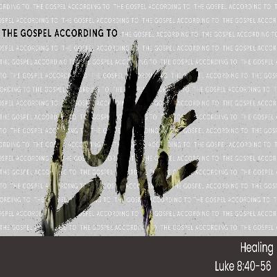 THE GOSPEL ACCORDING TO LUKE - Pt 15: Healing - Luke 8.40-56