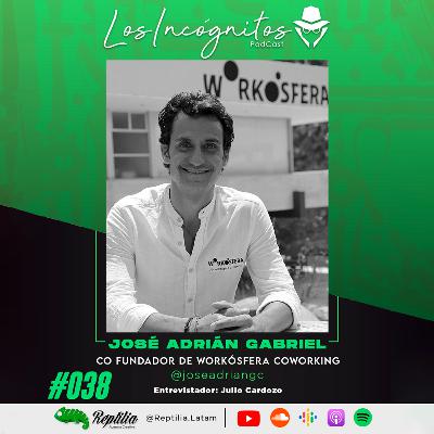#038 - JOSÉ ADRIÁN GABRIEL - Empresario / Co- Fundador de Workósfera Coworking.