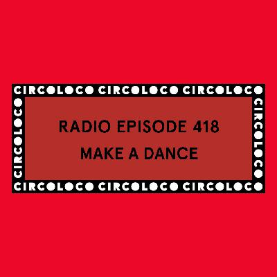 Circoloco Radio 418 - Make A Dance