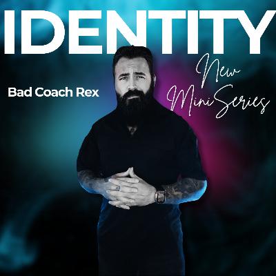What is Your Identity? P1 with Bad Coach Rex What is Your Identity? P1 with Bad Coach Rex
