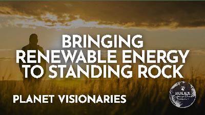 Planet Visionaries – Ep 13: Standing Rock’s Wind Driven Future with Joe McNeil