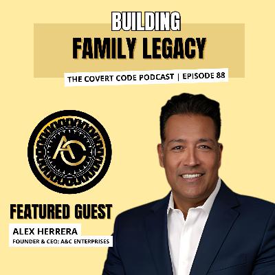 Alex Herrera is Building Family Legacy | The Covert Code | EP 88