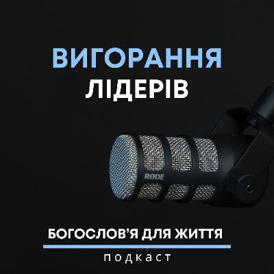 Вигорання лідерів | Подкаст «Богословʼя для життя»