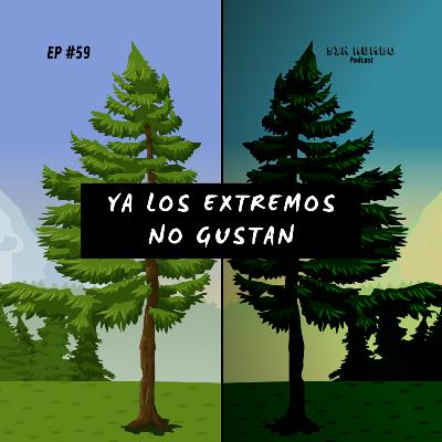Ya los extremos no gustan - EP #59 Ya los extremos no gustan - EP #59