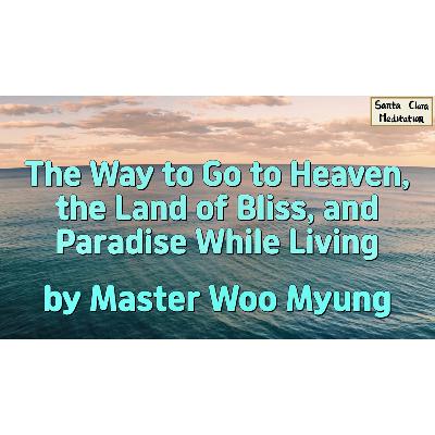 🌈 The Way to Go to Heaven, the Land of Bliss, and Paradise While Living : truth, eternal life, paradise, heaven, awakening, liberation, true world | Master Woo Myung | Santa Clara Meditation