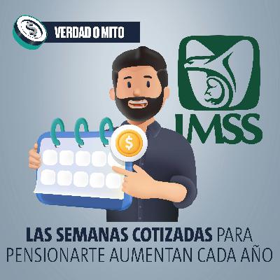 VERDAD O MITO: Las semanas cotizadas para pensionarte aumentan cada año VERDAD O MITO: Las semanas cotizadas para pensionarte aumentan cada año