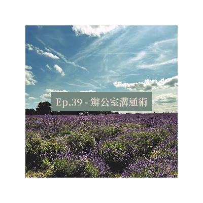 Ep.39 - 辦公室溝通術 Ep.39 - 辦公室溝通術