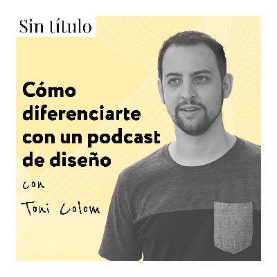 Cómo diferenciarte con un podcast de diseño con Toni Colom