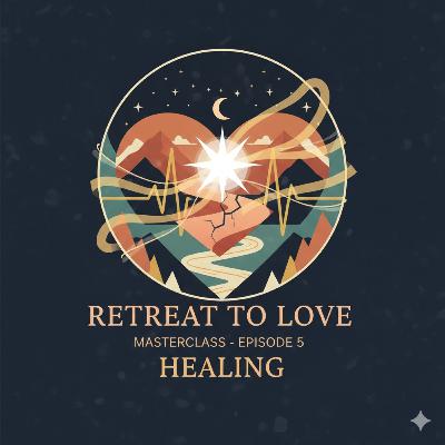 Retreat to Love Masterclass Series: Day 5 "Healing"