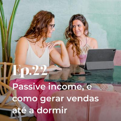 Episódio 22 - Passive income, e como gerar vendas até a dormir Episódio 22 - Passive income, e como gerar vendas até a dormir