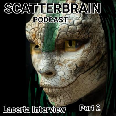 Scatterbrain Podcast: Lacerta Interview - Part 2