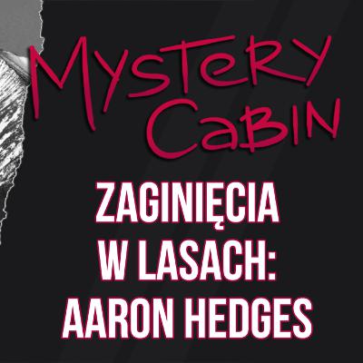 Aaron Hedges - zaginiony myśliwy i dziwne ślady w górach - Mystery Cabin