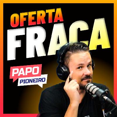 PONTOS CEGOS que deixam a sua OFERTA FRACA no Digital | Podcast Papo Pioneiro #EP 25