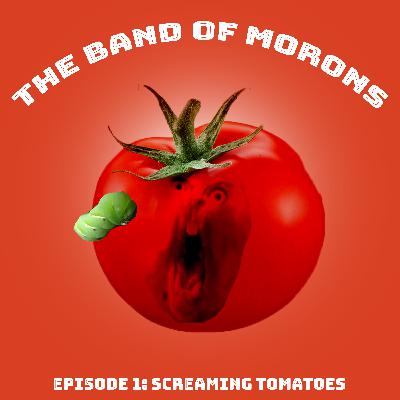 Episode 1 - Screaming Tomatoes Episode 1 - Screaming Tomatoes