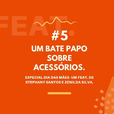 #5 | FEAT. #2 : UM BATE PAPO SOBRE ACESSÓRIOS- ESPECIAL DIA DAS MÃES um Feat. de Stephany Santos com Zenilda Silva.