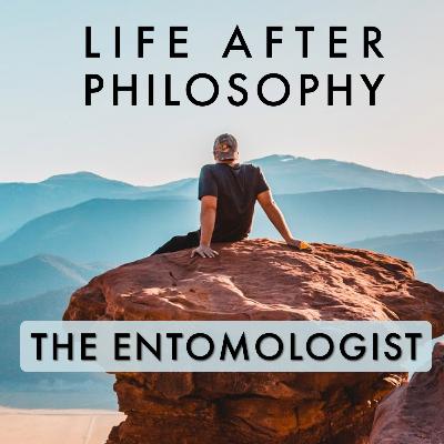 Episode 40: THE ENTOMOLOGIST +1 Year Philosophy Major