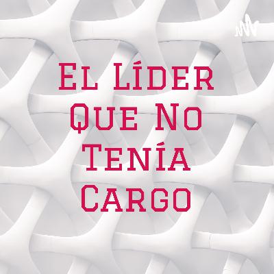 podcast El líder que no tenía cargo