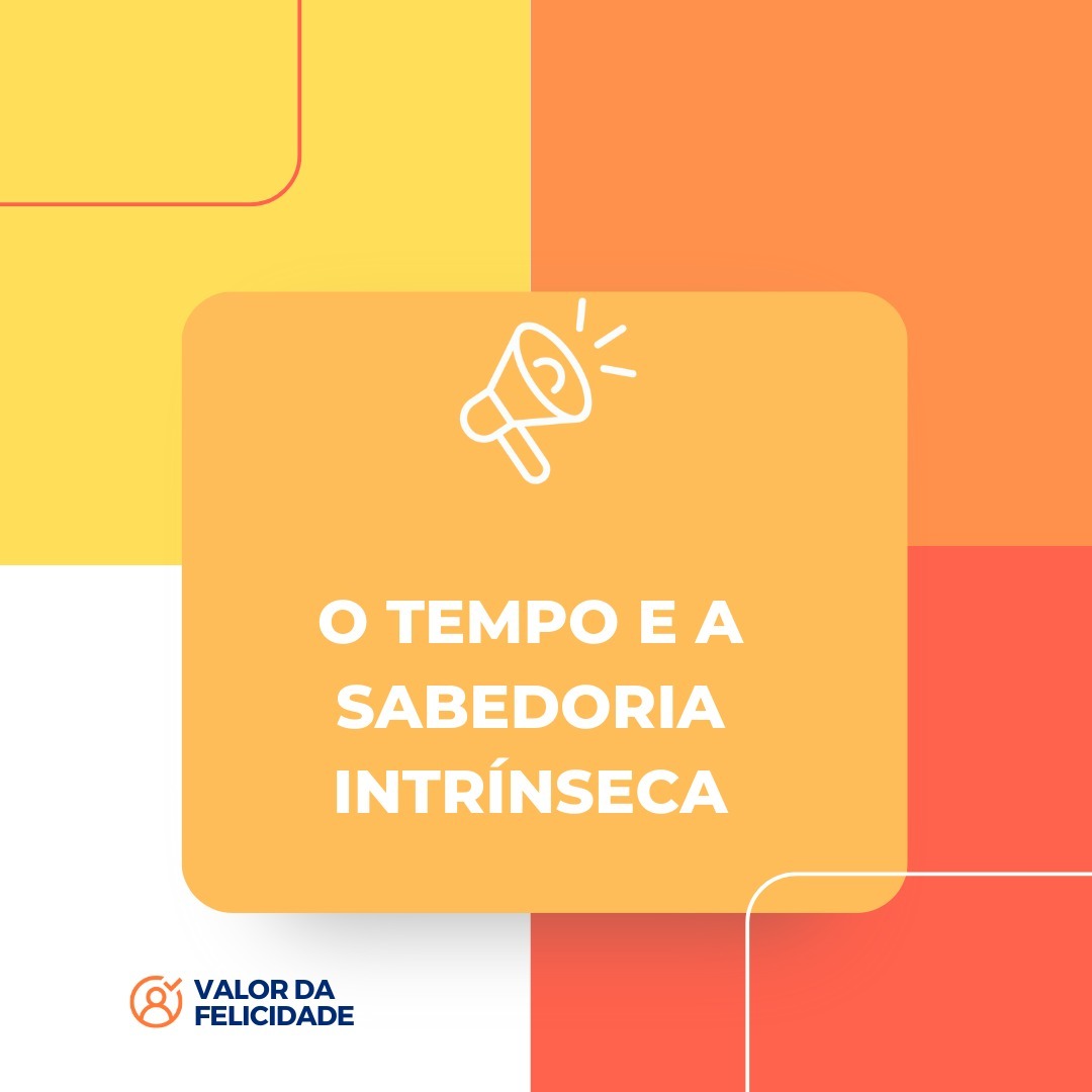 O TEMPO E A SABEDORIA INTRÍNSECA O TEMPO E A SABEDORIA INTRÍNSECA