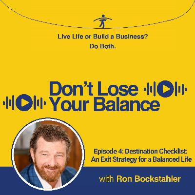 Ep 4: Destination Checklist – An Exit Strategy for a Balanced Life Ep 4: Destination Checklist – An Exit Strategy for a Balanced Life