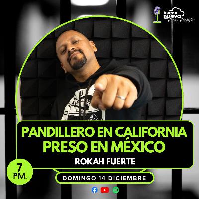 "PANDILLERO en CALIFORNIA, y PRESO en MÉXICO" con ROKAH FUERTE en Buena Nueva