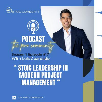 S1.E17. Luis Guardado on Stoic Leadership in Modern Project Management