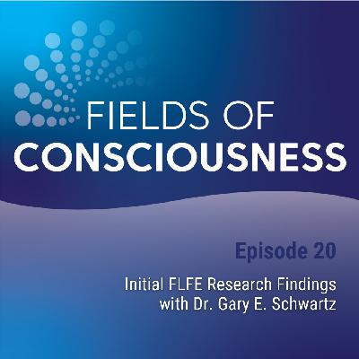 Ep. 20: Initial FLFE Research Findings with Dr. Gary E. Schwartz Ep. 20: Initial FLFE Research Findings with Dr. Gary E. Schwartz